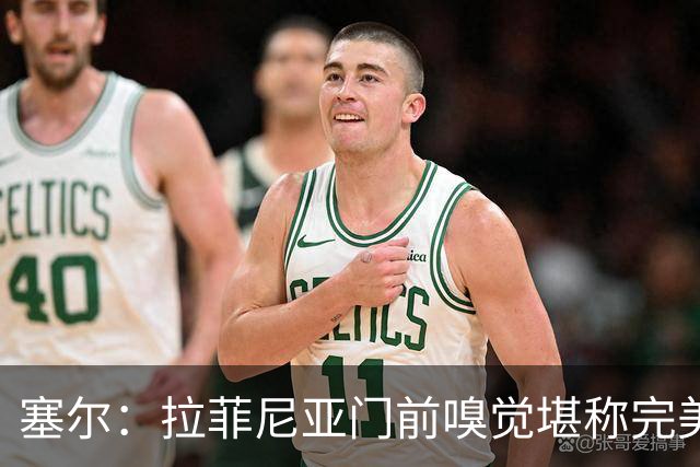 塞尔：拉菲尼亚门前嗅觉堪称完美，未进金球奖候选反而成为动力